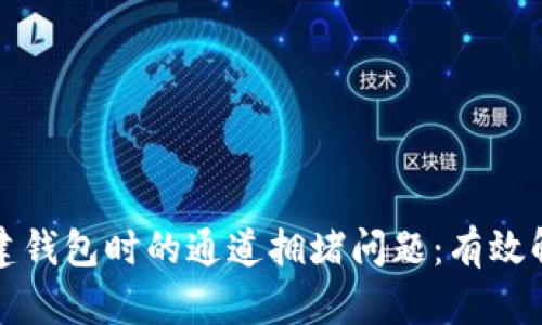 如何应对TP创建钱包时的通道拥堵问题：有效解决方案与技巧